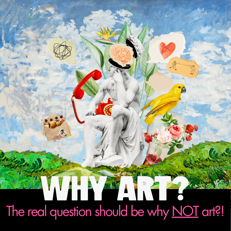A surreal collage featuring a classical marble statue deep in thought, surrounded by a yellow parrot, flowers, a brain, a red rotary phone, and painted clouds. Text reads: “WHY ART? The real question should be why NOT art?!”